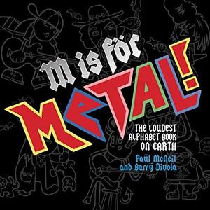 M Is for Metal the Loudest Alphabet Book on Earth by Paul McNeil