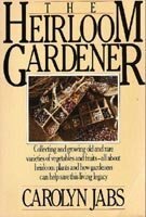 The Heirloom Gardener: Collecting and Growing Old and Rare Varieties of Vegetables and Fruits by Carolyn Jabs, Franklin Russell