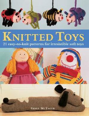 Knitted Toys: 21 Easy-To-Knit Patterns for Irresistible Soft Toys by Fiona McTague