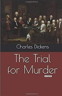 The Trial for Murder Illustrated by Charles Dickens