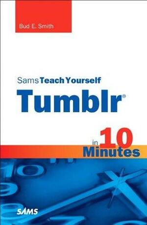 Sams Teach Yourself Tumblr in 10 Minutes by Bud E. Smith