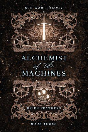 Alchemist of the Machines by Brien Feathers