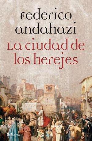 La cuidad de los herejes by Federico Andahazi, Federico Andahazi