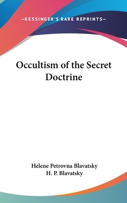 Occultism of the Secret Doctrine by Helene Petrovna Blavatsky, H. P. Blavatsky