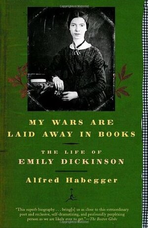 My Wars Are Laid Away in Books: The Life of Emily Dickinson by Alfred Habegger