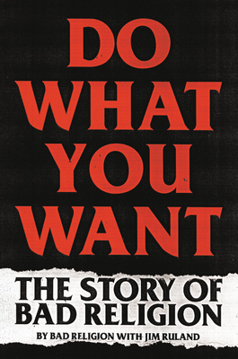 Do What You Want: The Story of Bad Religion by Bad Religion, Jim Ruland