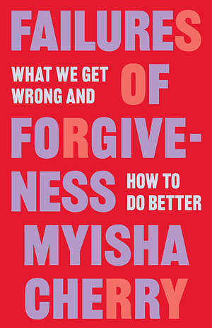 Failures of Forgiveness: What We Get Wrong and How to Do Better by Myisha Cherry