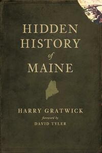 Hidden History of Maine by Harry Gratwick