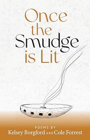 Once the Smudge Is Lit by Cole Forrest, Kelsey Borgford