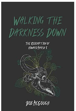 Walking the Darkness Down by Bob McGough