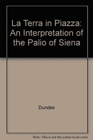 La Terra in Piazza: An Interpretation of the Palio of Siena by Alessandro Falassi, Alan Dundes