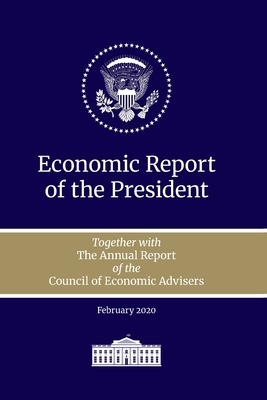 Economic Report of the President 2020: Together with the Annual Report of the Council of Economic Advisors by Council of Economic Advisors, Donald J. Trump, Executive Office of the President