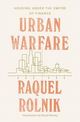 Urban Warfare: Housing and Cities in an Age of Finance by Raquel Rolnik