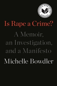 Is Rape a Crime?: A Memoir, an Investigation, and a Manifesto by Michelle Bowdler