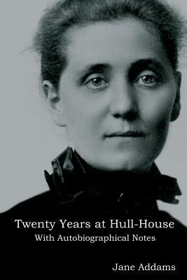 Twenty Years at Hull-House: With Autobiographical Notes by Jane Addams