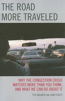 Road More Traveled: Why the Congestion Crisis Matters More Than You Think, and What We Can Do about It by Ted Balaker, Sam Staley