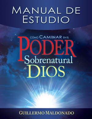 Cómo Caminar En El Poder Sobrenatural de Dios: Manual de Estudio = How to Walk in the Supernatural Power of God by Guillermo Maldonado