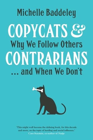 Copycats and Contrarians: Why We Follow Others... and When We Don't by Michelle Baddeley
