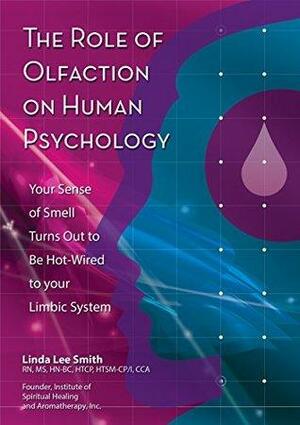 The Role of Olfaction on Human Psychology: Your Sense of Smell Turns Out to Be Hot-Wired to your Emotional Brain by Linda Lee Smith