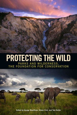 Protecting the Wild: Parks and Wilderness, the Foundation for Conservation by 