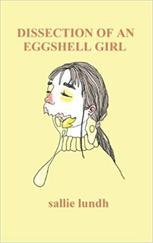 Dissection Of An Eggshell Girl by Sallie Lundh