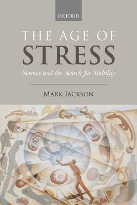 Age of Stress: Science and the Search for Stability by Mark Jackson