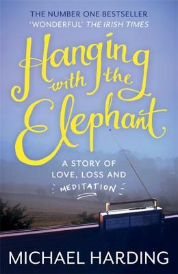 Hanging with the Elephant: A Story of Love, Loss and Meditation by Michael Harding