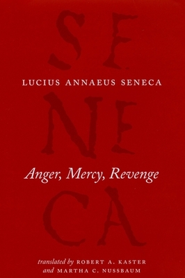 Anger, Mercy, Revenge by Lucius Annaeus Seneca