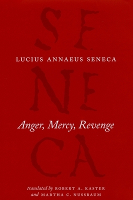 Anger, Mercy, Revenge by Lucius Annaeus Seneca