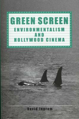 Green Screen: Environmentalism and Hollywood Cinema by David Ingram