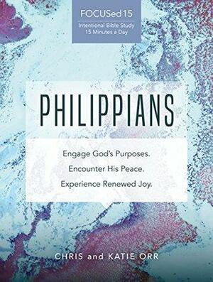 Philippians: Engage God's Purposes. Encounter His Peace. Experience Renewed Joy. by Chris Orr, Katie Orr