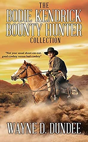 The Bodie Kendrick Bounty Hunter Collection by Wayne D. Dundee
