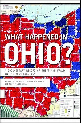 What Happened in Ohio?: A Documentary Record of Theft and Fraud in the 2004 Election by Steven Rosenfeld, Robert J. Fitrakis, Harvey Wasserman