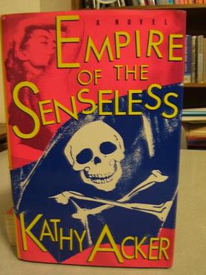 Empire of the senseless by Kathy Acker, Kathy Acker