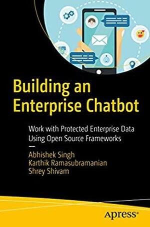 Building an Enterprise Chatbot: Work with Protected Enterprise Data Using Open Source Frameworks by Karthik Ramasubramanian, Abhishek Singh, Shrey Shivam