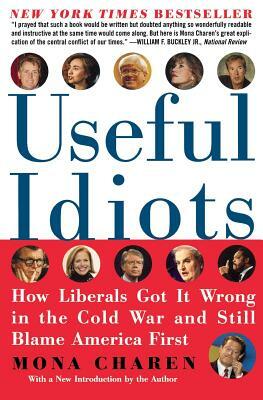 Useful Idiots: How Liberals Got It Wrong in the Cold War and Still Blame America First by Mona Charen