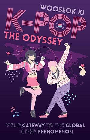 K-POP - The Odyssey: Your Gateway to the Global K-Pop Phenomenon by Wooseok Ki