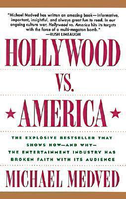 Hollywood vs. America: The Explosive Bestseller that Shows How-and Why-the Entertainment Industry Has Broken Faith With Its Audience by Michael Medved, Michael Medved