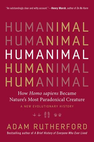 Humanimal: How Homo Sapiens Became Nature's Most Paradoxical Creature—A New Evolutionary History by Adam Rutherford, Adam Rutherford