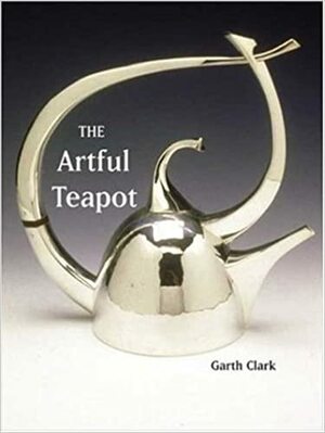 The Artful Teapot by Garth Clark
