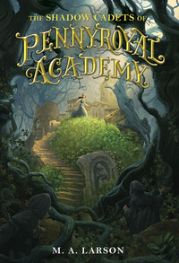 The Shadow Cadets of Pennyroyal Academy by M.A. Larson