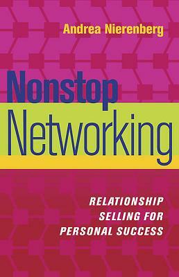 Nonstop Networking: Relationship Selling for Personal Success by Andrea Nierenberg