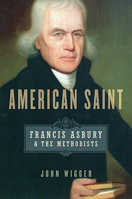 American Saint: Francis Asbury and the Methodists by John Wigger