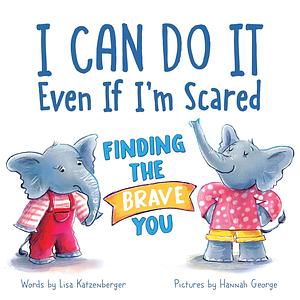 I Can Do It Even If I'm Scared: Finding the Brave You by Lisa Katzenberger