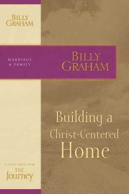 Building a Christ-Centered Home by Billy Graham