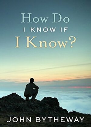 How Do I Know If I Know? by John Bytheway
