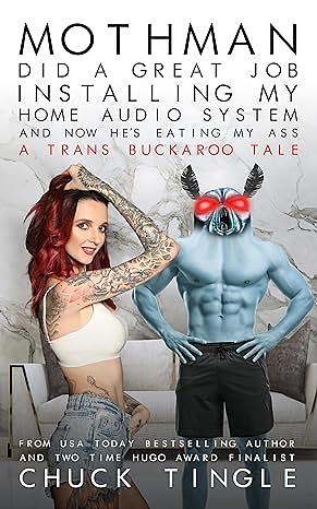 Mothman Did A Great Job Installing My Home Audio System And Now He's Eating My Ass: A Trans Buckaroo Tale by Chuck Tingle