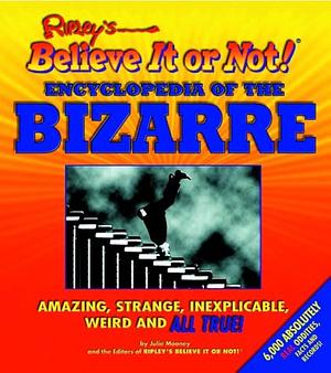 Ripley's Believe It or Not! Encyclopedia of the Bizarre by Editors of Ripley's Believe It or Not, Julie Mooney