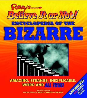 Ripley's Believe It or Not! Encyclopedia of the Bizarre by Julie Mooney, Editors of Ripley's Believe It or Not