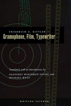 Gramophone, Film, Typewriter by Michael Wutz, Friedrich A. Kittler, Geoffrey Winthrop-Young